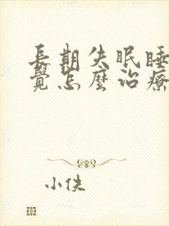 长期失眠睡不着觉怎么治疗