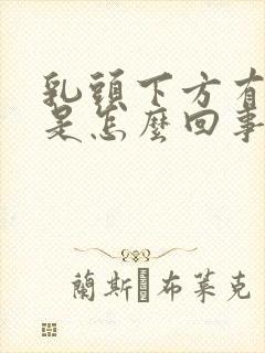 乳头下方有硬块是怎么回事