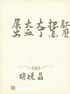 屎太大把肛门撑出血了怎么办