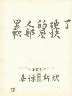 男人的硬了怎么软那么快