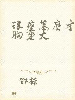 很瘦怎么才能让胸变大