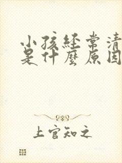 小孩经常清嗓子是什么原因造成的