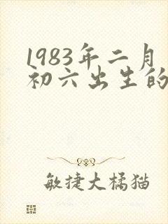 1983年二月初六出生的人命运