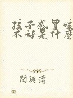 孩子感冒咳嗽总不好是什么原因封面