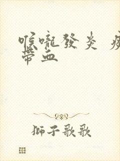 喉咙发炎 痰中带血