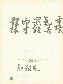 体内湿气重怎么样才能去除