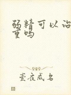 弱精可以治吗严重吗