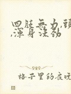 四肢无力,头晕,浑身没劲