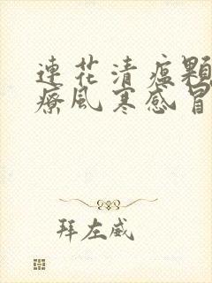 连花清瘟颗粒治疗风寒感冒还是风热感冒