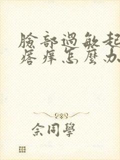 脸部过敏起红疙瘩痒怎么办