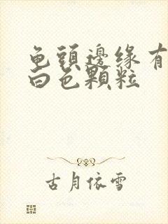 龟头边缘有一圈白色颗粒