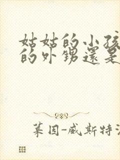 姑姑的小孩是我的外甥还是侄子