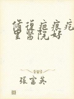 修复疤痕疙瘩哪里医院好封面