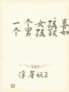 一个女孩喜欢一个男孩该如何去表白