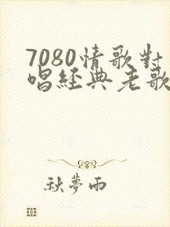 7080情歌对唱经典老歌封面