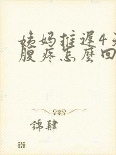 姨妈推迟4天小腹疼怎么回事