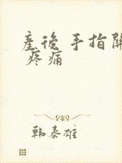 产后 手指关节 疼痛