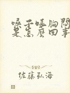 嗓子哑胸闷气短是怎么回事