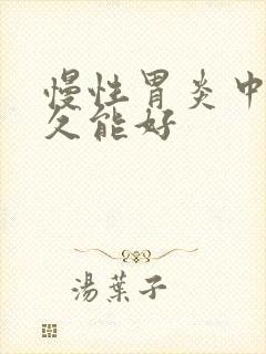 慢性胃炎中药多久能好