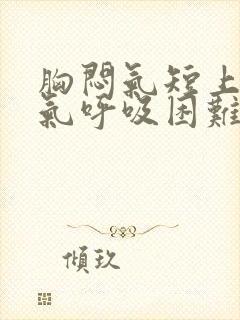 胸闷气短上不来气呼吸困难