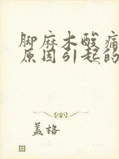 脚麻木酸痛什么原因引起的