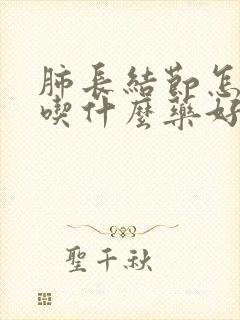 肺长结节怎么治吃什么药好