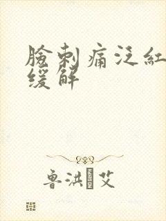 脸刺痛泛红怎么缓解