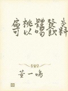 扁桃体发炎发烧可以喝饮料吗