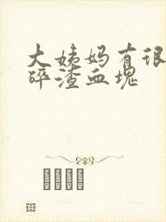 大姨妈有很多小碎渣血块