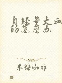 月经量大血块多的怎么办