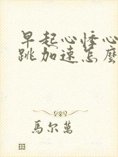 早起心悸心慌心跳加速怎么回事