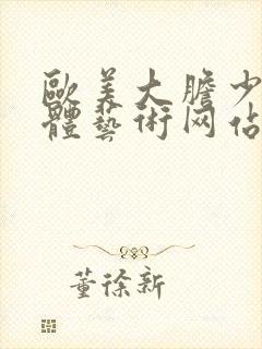 欧美大胆少妇人体艺术网站