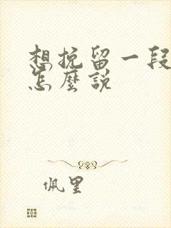 想挽留一段感情怎么说