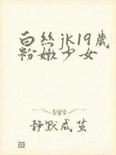 白丝jk19岁粉嫩少女