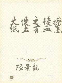 大便之后擦屁股纸上有血怎么回事