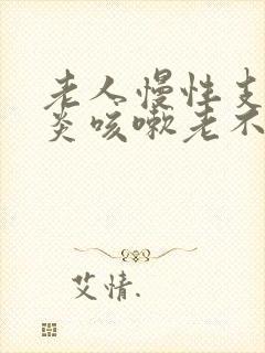 老人慢性支气管炎咳嗽老不好怎么办