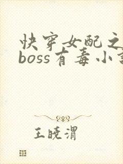 快穿女配之反派boss有毒小说