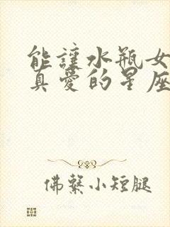 能让水瓶女得到真爱的星座男