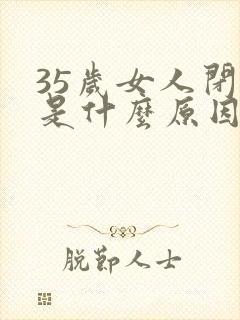 35岁女人闭经是什么原因