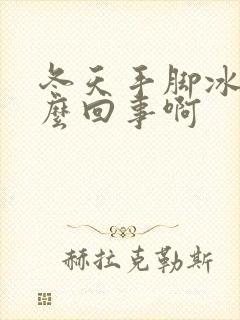 冬天手脚冰凉怎么回事啊