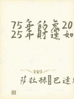 75年的兔2025年财运如何