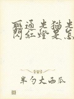 联通光猫光信号闪红灯是怎么回事