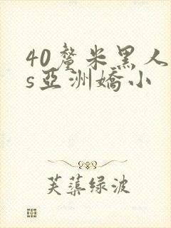 40厘米黑人vs亚洲娇小