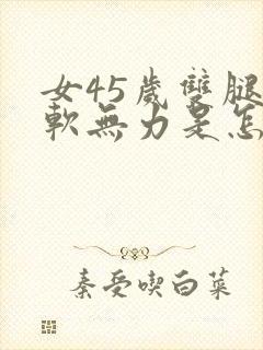 女45岁双腿酸软无力是怎么回事