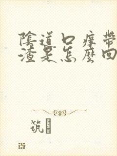 阴道口痒带豆腐渣是怎么回事