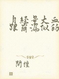 月经量大血块多跟崩漏似的