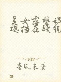 美女露双奶头无遮挡在线观看