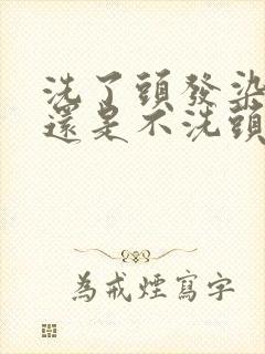 洗了头发染发好还是不洗头染发好