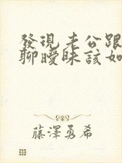 发现老公跟别人聊暧昧该如何处理