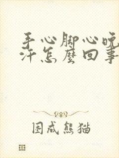 手心脚心晚上出汗怎么回事